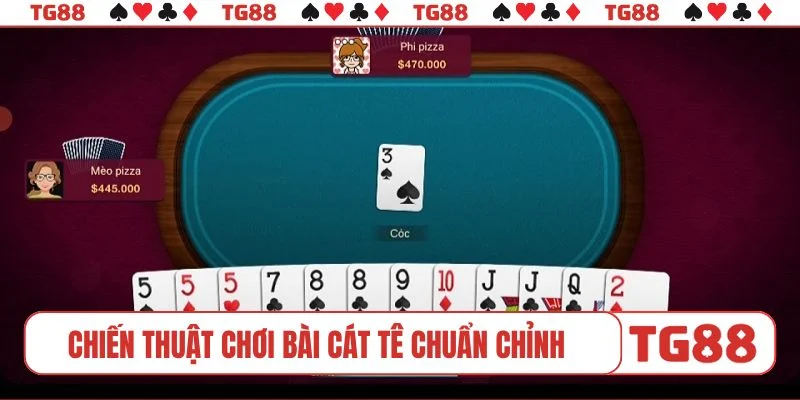 Chiến thuật chơi bài cát tê chuẩn chỉnh