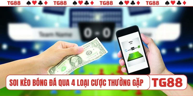 Soi kèo bóng đá qua 4 loại cược thường gặp